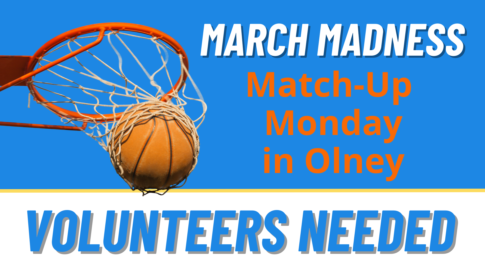 Photo of basketball going through a net with following words: March Madness Match-Up Monday in Olney - Volunteers Needed